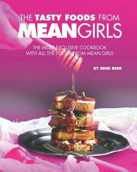 The Tasty Foods from Mean Girls - Rene Reed - Livros - Independently Published - 9798593885609 - 12 de janeiro de 2021