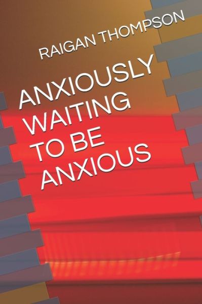 Cover for Raigan Thompson · Anxiously Waiting to Be Anxious (Paperback Book) (2020)