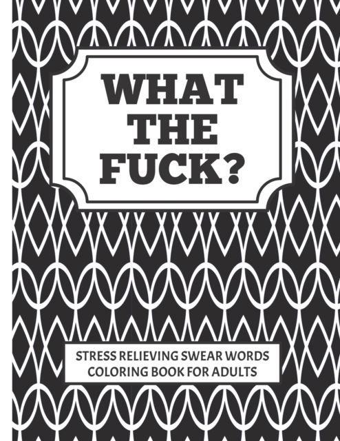 Cover for Banter Journals · WHAT THE FUCK?!! stress relieving swear word coloring book for adults: Coloring is good for you, swearing is good for you, combine to create the perfect adult cuss word coloring book (Paperback Book) (2020)