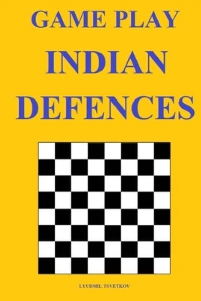 Cover for Lyudmil Tsvetkov · Game Play: Indian Defences - Game Play (Paperback Book) [Annotated edition] (2021)