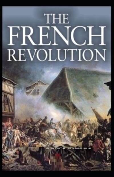 Cover for Thomas Carlyle · The French Revolution: A History: Illustrated Edition (Pocketbok) (2021)