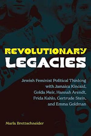 Cover for Marla Brettschneider · Revolutionary Legacies: Jewish Feminist Political Thinking with Jamaica Kincaid, Golda Meir, Hannah Arendt, Frida Kahlo, Gertrude Stein, and Emma Goldman - SUNY series in Feminist Criticism and Theory (Hardcover Book) (2025)