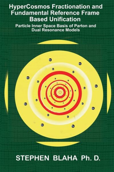 Cover for Stephen Blaha · HyperCosmos Fractionation and Fundamental Reference Frame Based Unification: Particle Inner Space Basis of Parton and Dual Resonance Models: Particle Inner Space Basis of Parton and Dual Resonance Models (Hardcover Book) (2022)