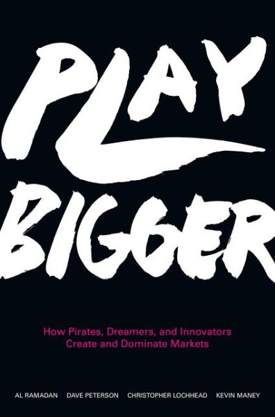 Cover for Al Ramadan · Play Bigger: How Pirates, Dreamers, and Innovators Create and Dominate Markets (Inbunden Bok) [First edition. edition] (2016)