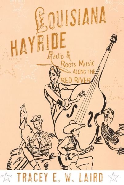 Cover for Laird, Tracey E.W. (Professor of Music, Professor of Music, Agnes Scott College) · Louisiana Hayride: Radio and Roots Music along the Red River - American Musicspheres (Paperback Bog) (2016)