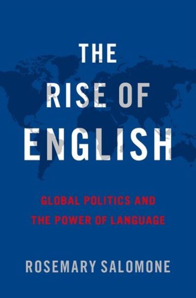 Cover for Salomone, Rosemary (Kenneth Wang Professor of Law, Kenneth Wang Professor of Law, St. John's University School of Law) · The Rise of English: Global Politics and the Power of Language (Hardcover Book) (2022)