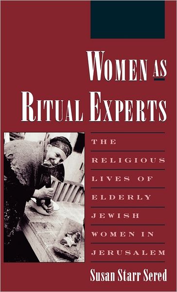 Cover for Sered, Susan Starr (Lecturer, Department of Sociology and Anthropology, Lecturer, Department of Sociology and Anthropology, Bar-Ilan University, Israel) · Women as Ritual Experts: The Religious Lives of Elderly Jewish Women in Jerusalem - Publications of the American Folklore Society (Hardcover Book) (1992)