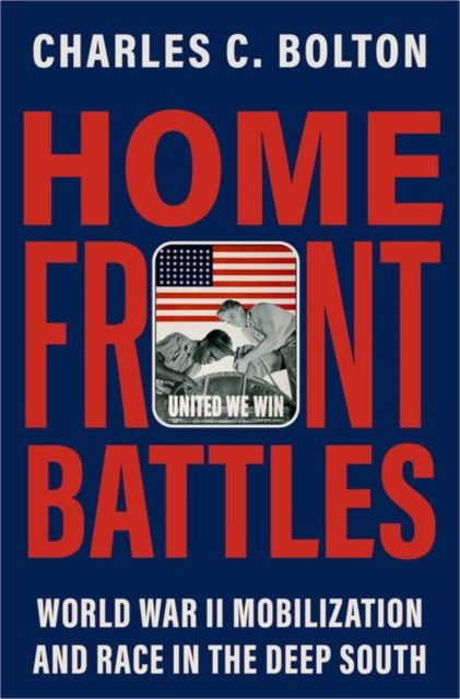 Home Front Battles: World War II Mobilization and Race in the Deep South - Bolton, Charles C. (Professor of History and former Associate Dean of the College of Arts and Sciences, Professor of History and former Associate Dean of the College of Arts and Sciences, University of North Carolina-Greensboro) - Książki - Oxford University Press Inc - 9780197655610 - 30 września 2024