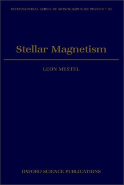 Cover for Mestel, Leon (Emeritus Professor of Astronomy, Emeritus Professor of Astronomy, University of Sussex) · Stellar Magnetism - International Series of Monographs on Physics (Hardcover Book) (1999)