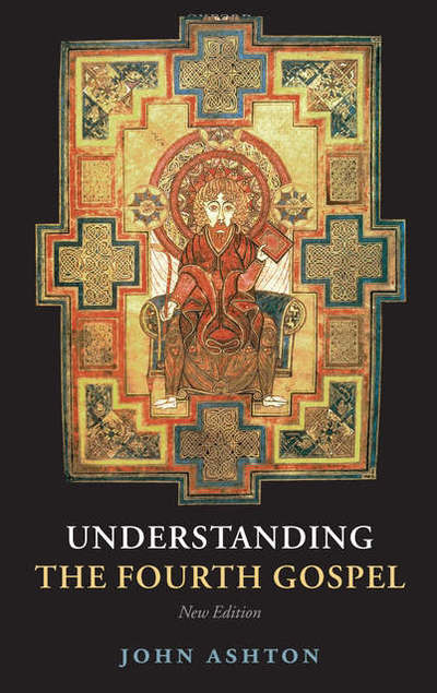 Cover for Ashton, John (Former University Lecturer in New Testament Studies, and Fellow of Wolfson College, Oxford) · Understanding the Fourth Gospel (Hardcover Book) [2 Revised edition] (2007)