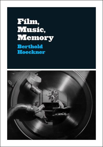 Film, Music, Memory - Cinema and Modernity - Berthold Hoeckner - Livres - The University of Chicago Press - 9780226649610 - 29 novembre 2019