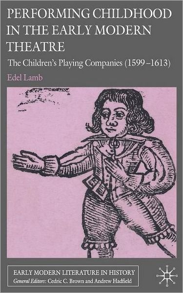 Cover for Edel Lamb · Performing Childhood in the Early Modern Theatre: The Children's Playing Companies (1599-1613) - Early Modern Literature in History (Hardcover bog) (2008)