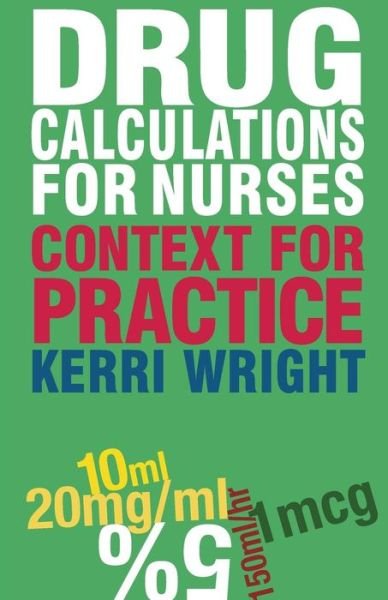 Drug Calculations for Nurses: Context for Practice - Kerri Wright - Libros - Bloomsbury Publishing PLC - 9780230231610 - 11 de mayo de 2011