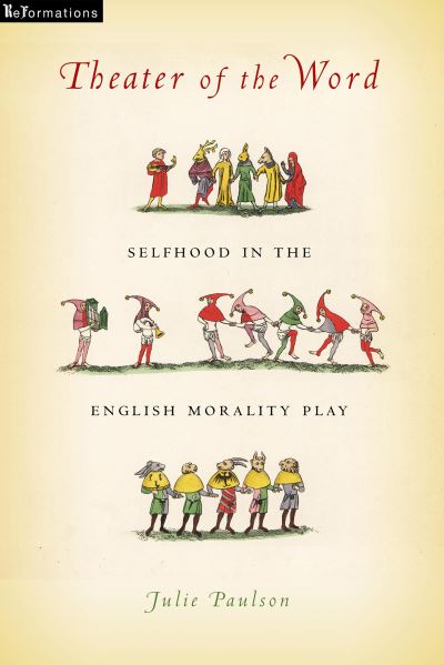 Cover for Julie Paulson · Theater of the Word: Selfhood in the English Morality Play - ReFormations: Medieval and Early Modern (Hardcover Book) (2019)