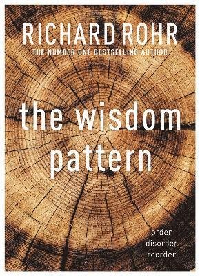 Cover for Richard Rohr · The Wisdom Pattern: Order - Disorder - Reorder (Paperback Book) (2022)