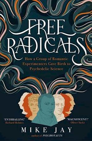 Cover for Mike Jay · Free Radicals: How a Group of Romantic Experimenters Gave Birth to Psychedelic Science (Paperback Book) (2025)