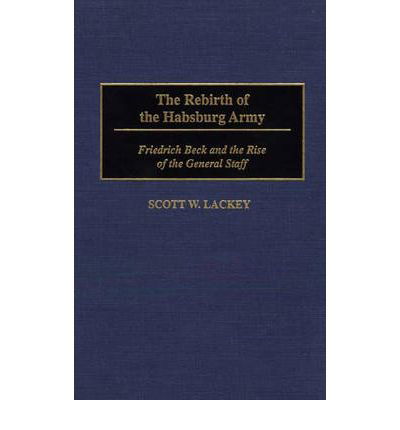 Cover for Scott Lackey · The Rebirth of the Habsburg Army: Friedrich Beck and the Rise of the General Staff - Contributions in Military Studies (Hardcover Book) (1995)