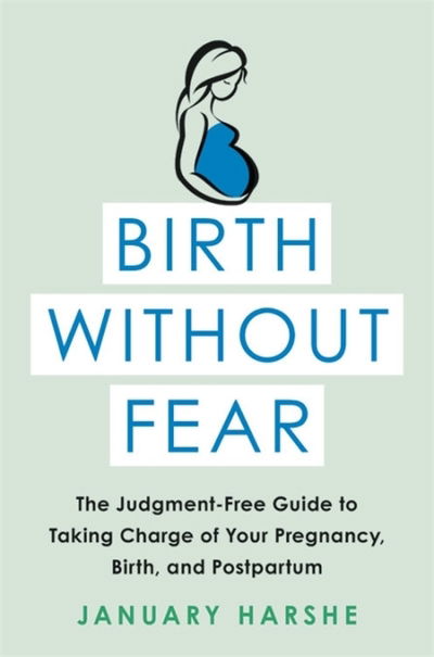 Cover for January Harshe · Birth Without Fear: The Judgment-Free Guide to Taking Charge of Your Pregnancy, Birth, and Postpartum (Paperback Book) (2019)