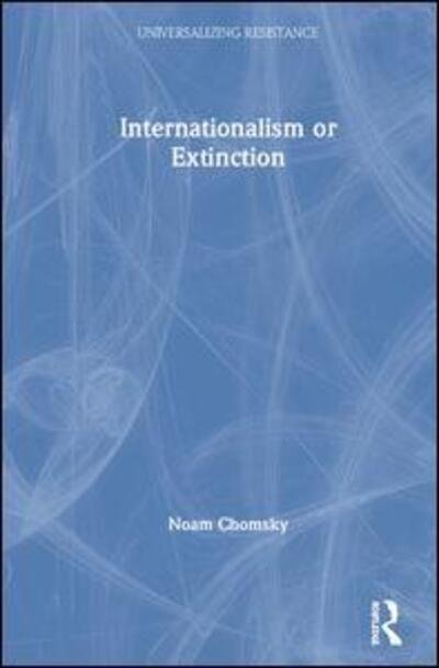 Cover for Noam Chomsky · Internationalism or Extinction - Universalizing Resistance (Hardcover Book) (2019)