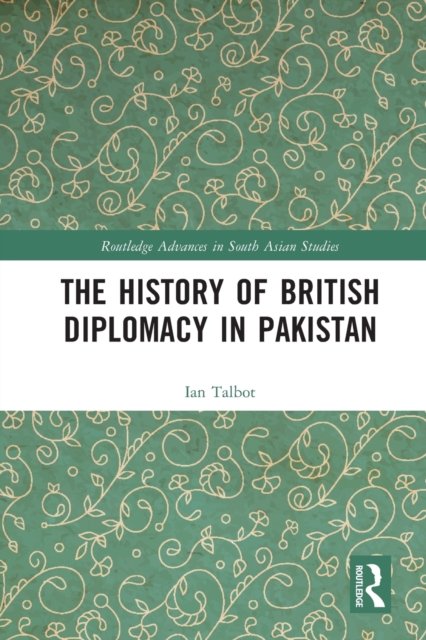 Cover for Talbot, Ian (University of Southampton, UK) · The History of British Diplomacy in Pakistan - Routledge Advances in South Asian Studies (Paperback Book) (2022)