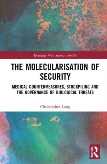 Cover for Long, Christopher (University of Sussex, UK) · The Molecularisation of Security: Medical Countermeasures, Stockpiling and the Governance of Biological Threats - Routledge New Security Studies (Paperback Book) (2023)