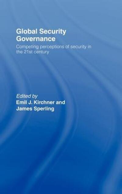 Cover for Emil J Kirchner · Global Security Governance: Competing Perceptions of Security in the Twenty-First Century (Inbunden Bok) (2007)