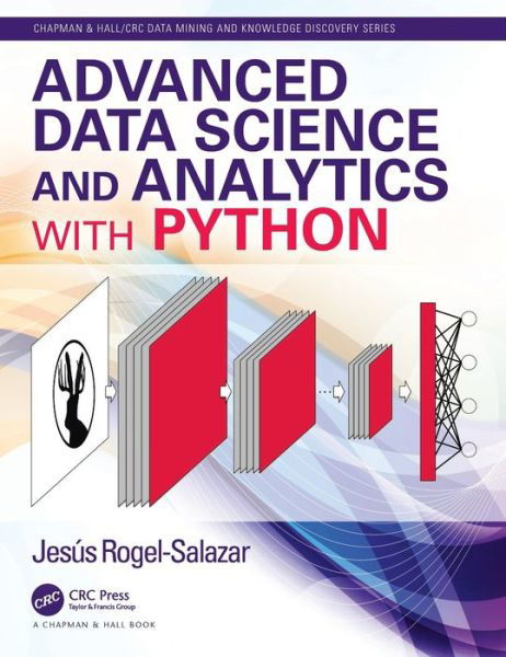 Cover for Rogel-Salazar, Jesus (Imperial College London, UK) · Advanced Data Science and Analytics with Python - Chapman &amp; Hall / CRC Data Mining and Knowledge Discovery Series (Innbunden bok) (2020)