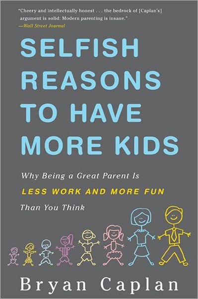 Cover for Bryan Caplan · Selfish Reasons to Have More Kids: Why Being a Great Parent is Less Work and More Fun Than You Think (Paperback Book) [First Trade Paper edition] (2012)