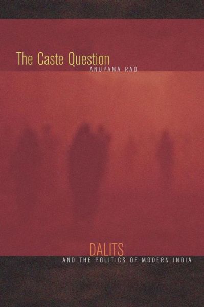 Cover for Anupama Rao · The Caste Question: Dalits and the Politics of Modern India (Paperback Book) (2009)