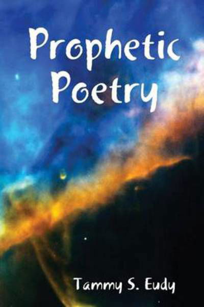 Prophetic Poetry - Tammy S. Eudy - Książki - lulu.com - 9780557044610 - 19 listopada 2008