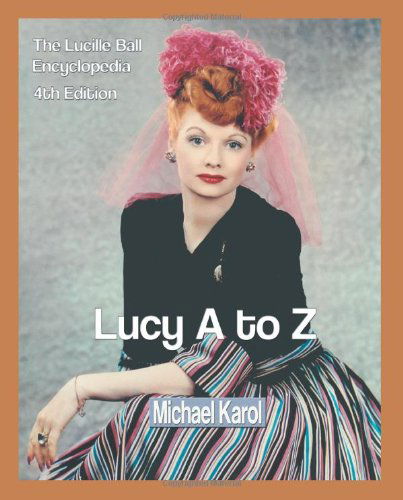 Lucy A to Z: The Lucille Ball Encyclopedia - Michael Karol - Books - iUniverse - 9780595297610 - January 4, 2004