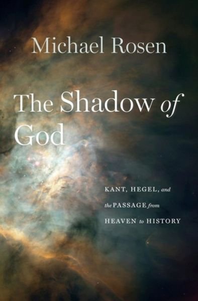 Cover for Michael Rosen · The Shadow of God: Kant, Hegel, and the Passage from Heaven to History (Hardcover Book) (2022)
