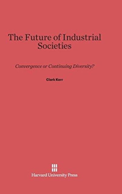 The Future of Industrial Societies - Clark Kerr - Books - Harvard University Press - 9780674497610 - February 5, 1983