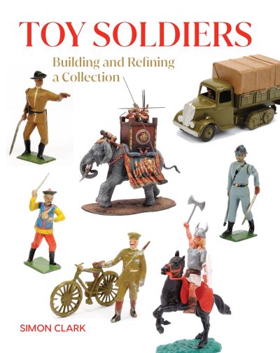 Toy Soldiers - Crowood Collectors' Series - Simon Clark - Books - The Crowood Press Ltd - 9780719842610 - September 18, 2023