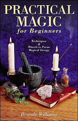 Cover for Brandy Williams · Practical Magic for Beginners: Techniques &amp; Rituals to Focus Magical Energy (Book) (2005)