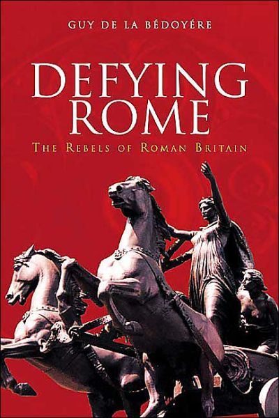 Cover for Guy de la Bedoyere · Defying Rome: The Rebels of Roman Britain (Paperback Book) [Revised, Updated edition] (2003)