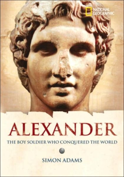 Cover for Simon Adams · World History Biographies: Alexander: The Boy Soldier Who Conquered the World - National Geographic World History Biographies (Hardcover Book) (2005)