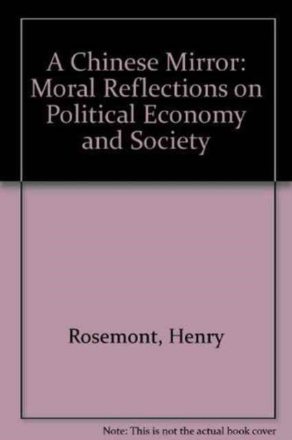 Cover for Rosemont, Henry, Jr. · A Chinese Mirror: Moral Reflections on Political Economy and Society (Hardcover Book) (1999)