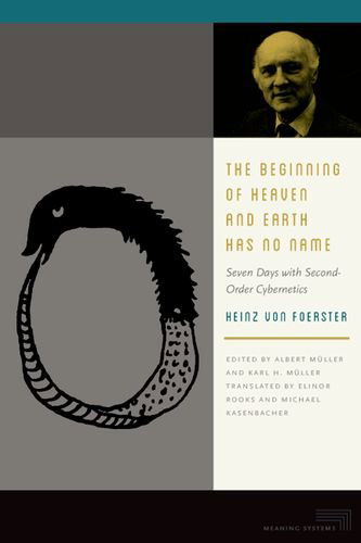 Cover for Heinz von Foerster · The Beginning of Heaven and Earth Has No Name: Seven Days with Second-Order Cybernetics - Meaning Systems (Paperback Bog) (2013)