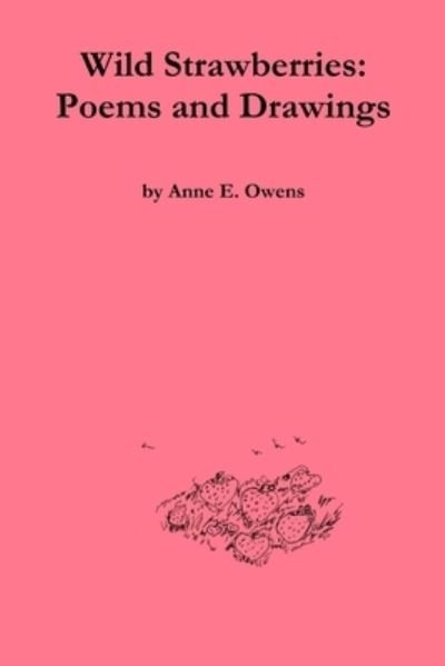Cover for Anne Owens · Wild Strawberries Poems and Drawings (Pocketbok) (2010)