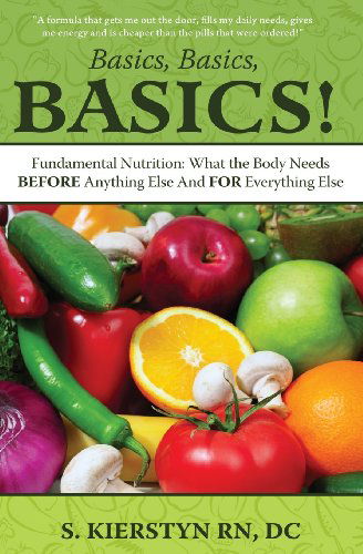 Cover for Sunny Kierstyn Rn Dc · Basics, Basics, Basics: Fundamental Nutrition - What the Body Needs Before Anything else and for Everything else (Paperback Book) (2012)