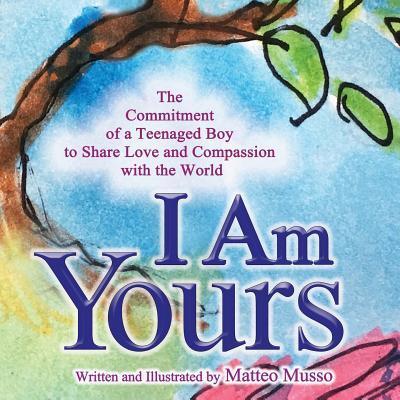 Cover for Matteo Musso · I Am Yours: The Commitment of a Teenaged Boy to Share Love and Compassion with the World (Paperback Book) (2018)