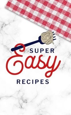 Super Easy Recipes - Paperland - Kirjat - Blurb - 9781006318610 - perjantai 26. huhtikuuta 2024