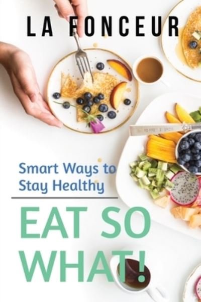 Cover for La Fonceur · Eat So What! Smart Ways to Stay Healthy (Revised and Updated) (Paperback Bog) (2024)