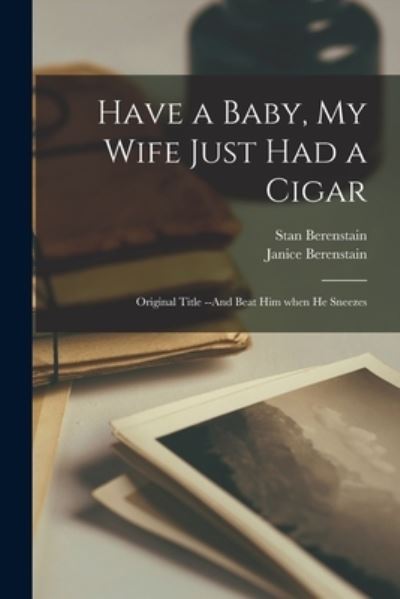 Cover for Stan 1923-2005 Berenstain · Have a Baby, My Wife Just Had a Cigar (Paperback Book) (2021)