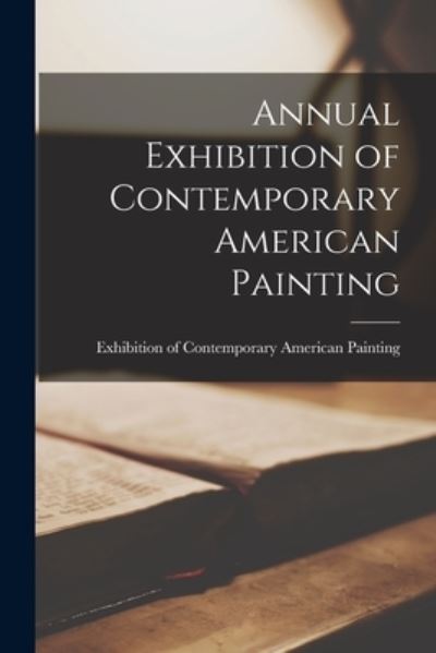 Cover for Exhibition of Contemporary American P · Annual Exhibition of Contemporary American Painting (Paperback Book) (2021)