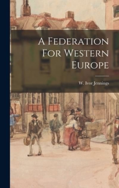 Cover for W Ivor Jennings · A Federation For Western Europe (Hardcover Book) (2021)