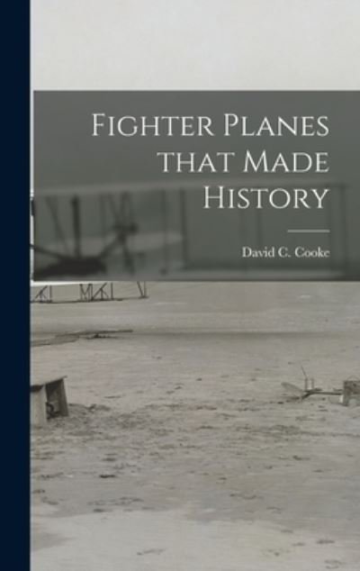 Cover for David C (David Coxe) 1917- Cooke · Fighter Planes That Made History (Hardcover Book) (2021)