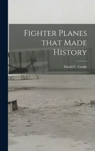 Fighter Planes That Made History - David C (David Coxe) 1917- Cooke - Books - Hassell Street Press - 9781014197610 - September 9, 2021