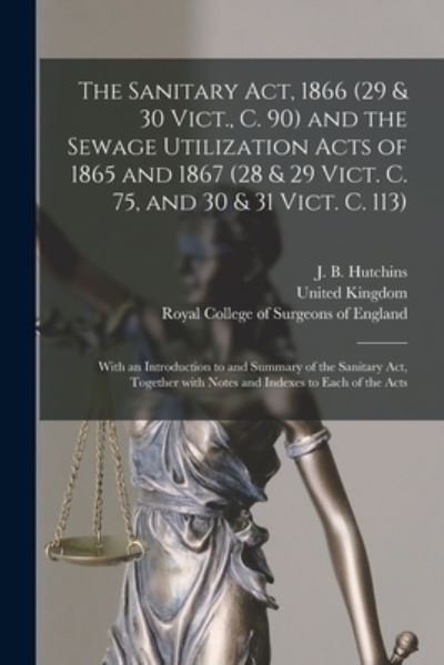 Cover for J B (James B ) Hutchins · The Sanitary Act, 1866 (29 &amp; 30 Vict., C. 90) and the Sewage Utilization Acts of 1865 and 1867 (28 &amp; 29 Vict. C. 75, and 30 &amp; 31 Vict. C. 113) (Paperback Bog) (2021)